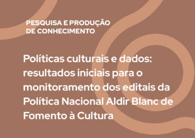 Políticas culturais e dados: resultados iniciais para o monitoramento dos editais da Política Nacional Aldir Blanc de Fomento à Cultura