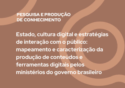 Estado, cultura digital e estratégias de interação com o público: mapeamento e caracterização da produção de conteúdos e ferramentas digitais pelos ministérios do governo brasileiro
